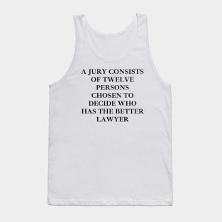 A jury consists of twelve persons chosen to decide who has the better lawyer Tank Top